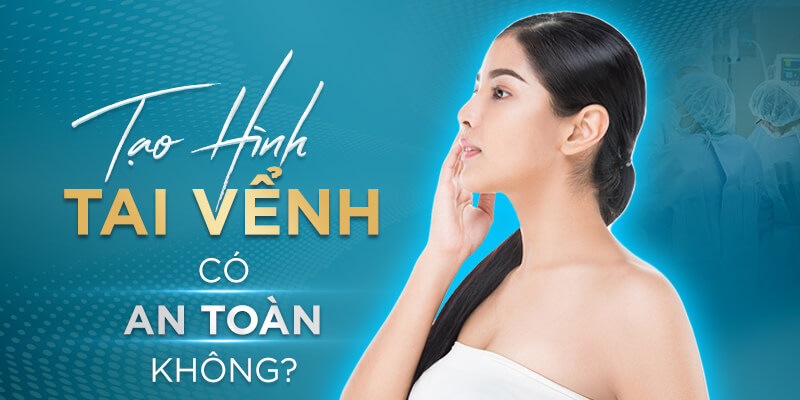 Phẫu Thuật Tạo Hình Tai Vểnh Có An Toàn Không?