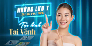 Lưu Ý Sau Khi Phẫu Thuật Tạo Hình Tai Vểnh