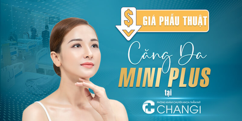 Giá Phẫu Thuật Căng Da Mini Plus Tại Phòng Khám CHANGI